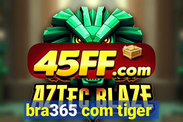 bra365 com tiger